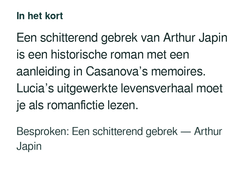 Een schitterend gebrek van Arthur Japin is een historische roman met een aanleiding in Casanova’s memoires. Lucia’s uitgewerkte levensverhaal moet je als romanfictie lezen. Besproken: Een schitterend gebrek — Arthur Japin.