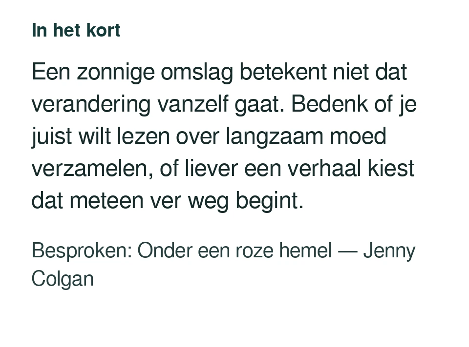 Een zonnige omslag betekent niet dat verandering vanzelf gaat. Bedenk of je juist wilt lezen over langzaam moed verzamelen, of liever een verhaal kiest dat meteen ver weg begint. Besproken: Onder een roze hemel — Jenny Colgan.