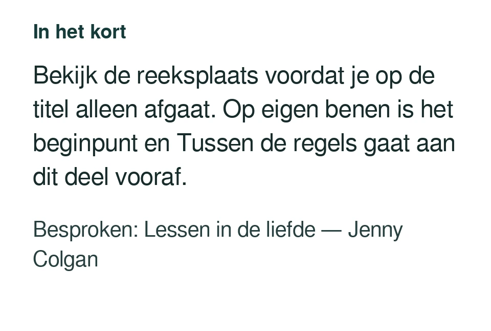 Bekijk de reeksplaats voordat je op de titel alleen afgaat. Op eigen benen is het beginpunt en Tussen de regels gaat aan dit deel vooraf. Besproken: Lessen in de liefde — Jenny Colgan.