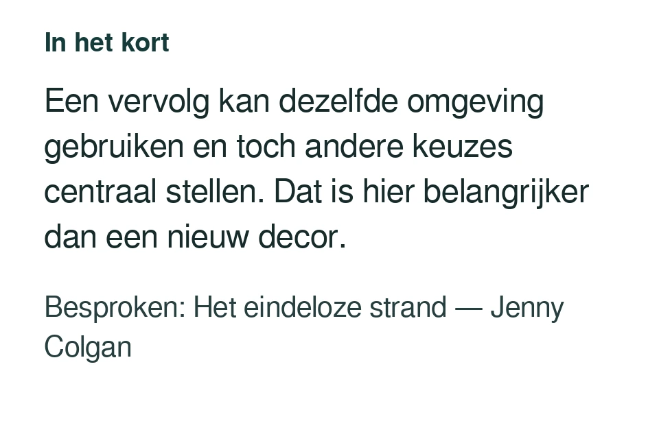 Een vervolg kan dezelfde omgeving gebruiken en toch andere keuzes centraal stellen. Dat is hier belangrijker dan een nieuw decor. Besproken: Het eindeloze strand — Jenny Colgan.
